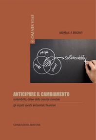 Anticipare il cambiamento. Sostenibilità, chiave della crescita aziendale. Gli impatti sociali, ambientali, finanziari - Librerie.coop Anticipare il cambiamento. Sostenibilità, chiave della crescita aziendale. Gli impatti sociali, ambientali, finanziari - Librerie.coop