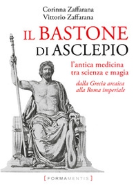 Il bastone di Asclepio. L'antica medicina tra scienza e magia dalla Grecia arcaica alla Roma imperiale - Librerie.coop