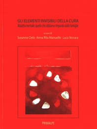 Gli elementi invidibili della cura. Malatti mentale quello che abbiamo imaprato dalle famiglie - Librerie.coop