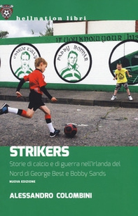 Strikers. Storie di calcio e di guerra nell'Irlanda del Nord di George Best e Bobby Sands - Librerie.coop Strikers. Storie di calcio e di guerra nell'Irlanda del Nord di George Best e Bobby Sands - Librerie.coop