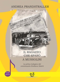 Il ragazzo che sparò a Mussolini. La prima indagine del commissario Emiliano Solerti - Librerie.coop