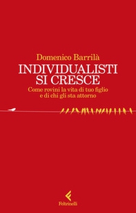 Individualisti si cresce. Come rovini la vita di tuo figlio e di chi gli sta attorno - Librerie.coop Individualisti si cresce. Come rovini la vita di tuo figlio e di chi gli sta attorno - Librerie.coop