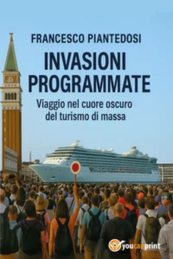 Invasioni programmate. Viaggio nel cuore oscuro del turismo di massa - Librerie.coop