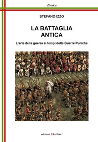 La battaglia antica. L'arte della guerra ai tempi delle guerre puniche - Librerie.coop