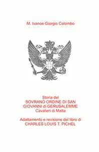 Storia del Sovrano Ordine di San Giovanni di Gerusalemme Cavalieri di Malta. Adattamento in italiano del libro del Col. C.L.T. Pichel - Librerie.coop
