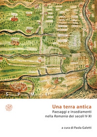 Una terra antica. Paesaggi e insediamenti nella Romania dei secoli V-XI - Librerie.coop