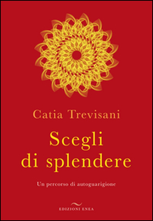 Scegli di splendere. Un percorso di autoguarigione - Librerie.coop Scegli di splendere. Un percorso di autoguarigione - Librerie.coop