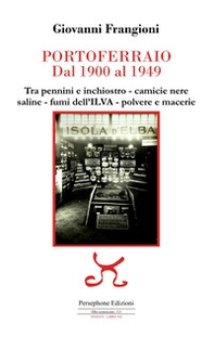 Portoferraio dal 1900 al 1949. Tra pennini e inchiostro, camicie nere, saline, fumi dell'ILVA, polvere e macerie - Librerie.coop