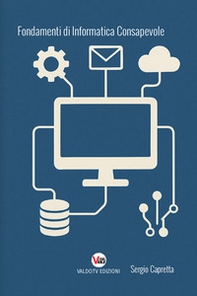 Fondamenti di informatica consapevole. Capire la tecnologia per usarla al meglio, oltre i limiti del semplice utilizzo - Librerie.coop Fondamenti di informatica consapevole. Capire la tecnologia per usarla al meglio, oltre i limiti del semplice utilizzo - Librerie.coop