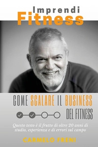 ImprendiFitness. Come scalare il business del fitness. Questo testo è il frutto di oltre 20 anni di studio, esperienza e di errori sul campo - Librerie.coop ImprendiFitness. Come scalare il business del fitness. Questo testo è il frutto di oltre 20 anni di studio, esperienza e di errori sul campo - Librerie.coop