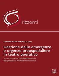 Gestione delle emergenze e urgenze preospedaliere in teatro operativo. Nuovi protocolli di addestramento del personale militare dell'esercito - Librerie.coop