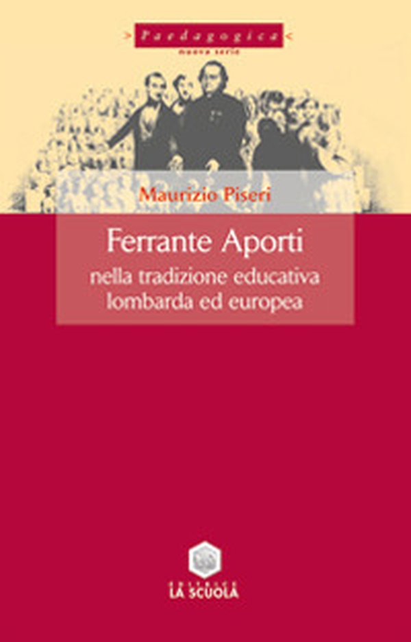 Ferrante Aporti nella tradizione educativa lombarda ed europea - Librerie.coop Ferrante Aporti nella tradizione educativa lombarda ed europea - Librerie.coop