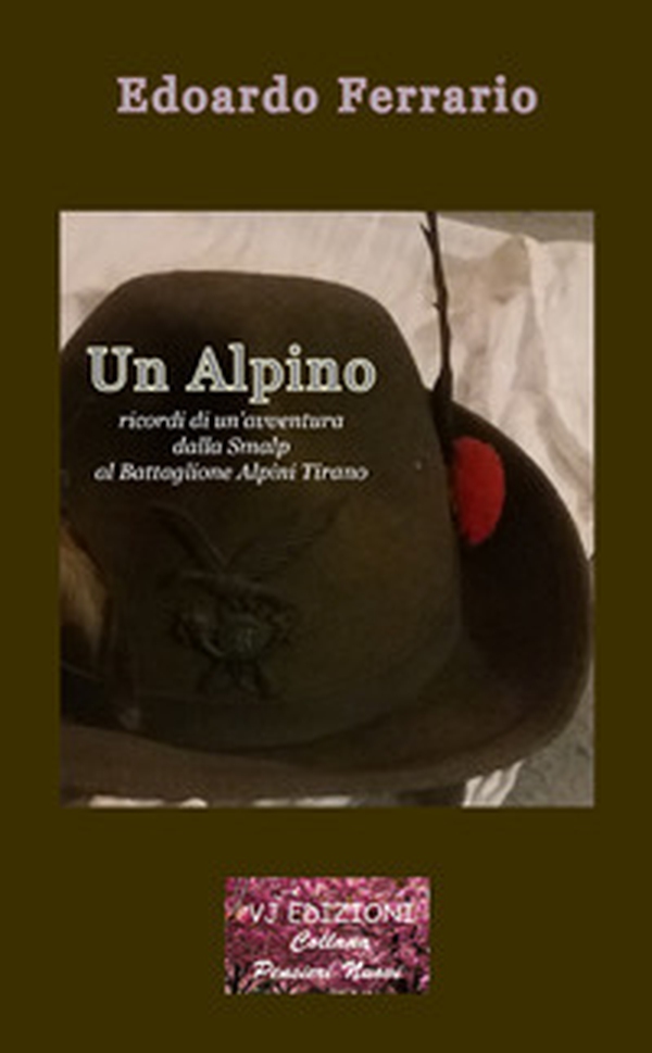 Un alpino. Ricordi di un'avventura dalla Smalp al battaglione alpini Tirano - Librerie.coop Un alpino. Ricordi di un'avventura dalla Smalp al battaglione alpini Tirano - Librerie.coop