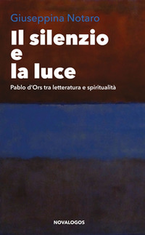 Il silenzio e la luce. Pablo d'Ors tra letteratura e spiritualità - Librerie.coop