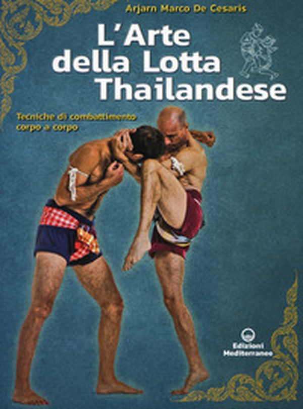 L'arte della lotta thailandese. Tecniche di combattimento corpo a corpo - Librerie.coop L'arte della lotta thailandese. Tecniche di combattimento corpo a corpo - Librerie.coop