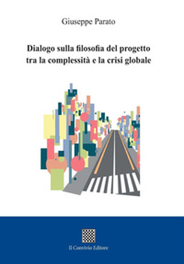 Dialogo sulla filosofia del progetto tra la complessità e la crisi globale - Librerie.coop Dialogo sulla filosofia del progetto tra la complessità e la crisi globale - Librerie.coop