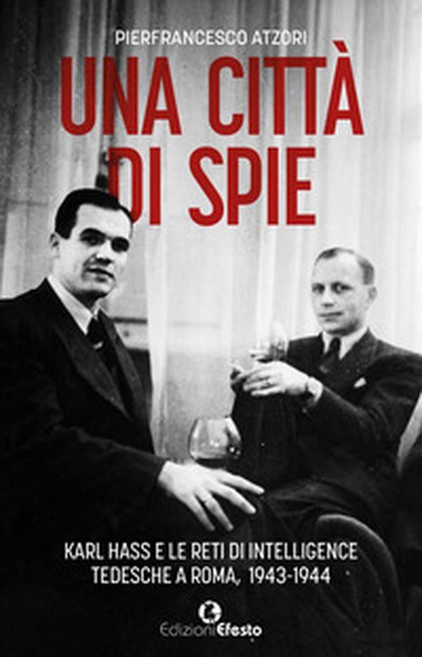 Una città di spie: Karl Hass e le reti di intelligence tedesche a Roma, 1943-1944 - Librerie.coop