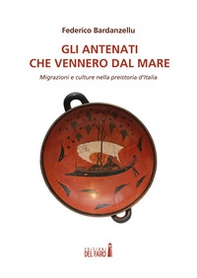 Gli antenati che vennero dal mare. Migrazioni e culture nella preistoria d'Italia - Librerie.coop