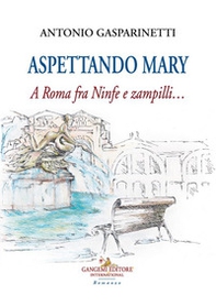 Aspettando Mary. A Roma fra ninfe e zampilli... - Librerie.coop Aspettando Mary. A Roma fra ninfe e zampilli... - Librerie.coop
