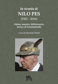 In ricordo di Nilo Pes (1921-2016). Alpino, maestro, bibliotecario, storico di Fontanafredda - Librerie.coop