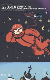 Il cielo e l'infinito. I magi, Gagarin e le stelle tra religione e marxismo - Librerie.coop