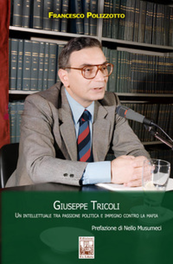 Giuseppe Tricoli. Un intellettuale tra passione politica e impegno contro la mafia - Librerie.coop Giuseppe Tricoli. Un intellettuale tra passione politica e impegno contro la mafia - Librerie.coop