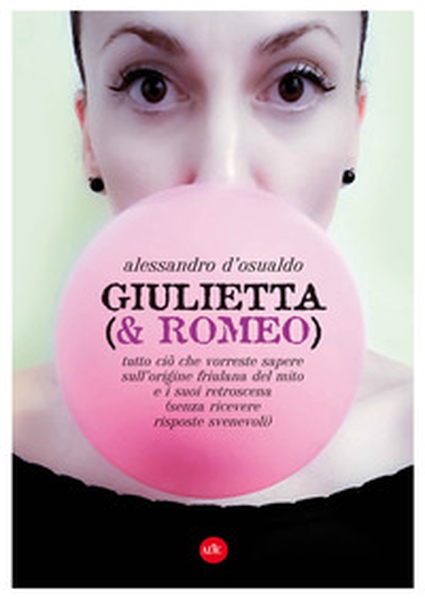 Giulietta (& Romeo). Tutto ciò che vorreste sapere sull'origine friulana del mito e i suoi retroscena (senza ricevere risposte svenevoli) - Librerie.coop Giulietta (& Romeo). Tutto ciò che vorreste sapere sull'origine friulana del mito e i suoi retroscena (senza ricevere risposte svenevoli) - Librerie.coop