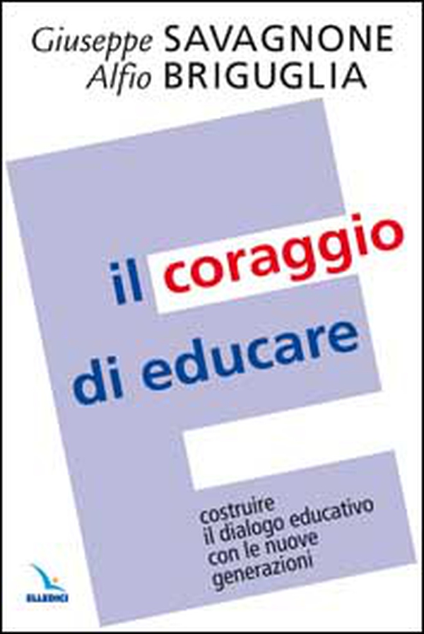 Il coraggio di educare. Costruire il dialogo educativo con le nuove generazioni - Librerie.coop Il coraggio di educare. Costruire il dialogo educativo con le nuove generazioni - Librerie.coop