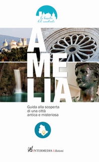 Amelia. Guida alla scoperta di una città antica e misteriosa - Librerie.coop