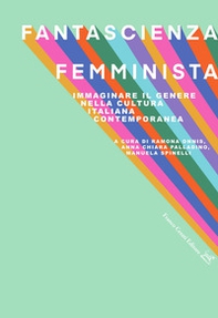 Fantascienza femminista. Immaginare il genere nella cultura italiana contemporanea - Librerie.coop