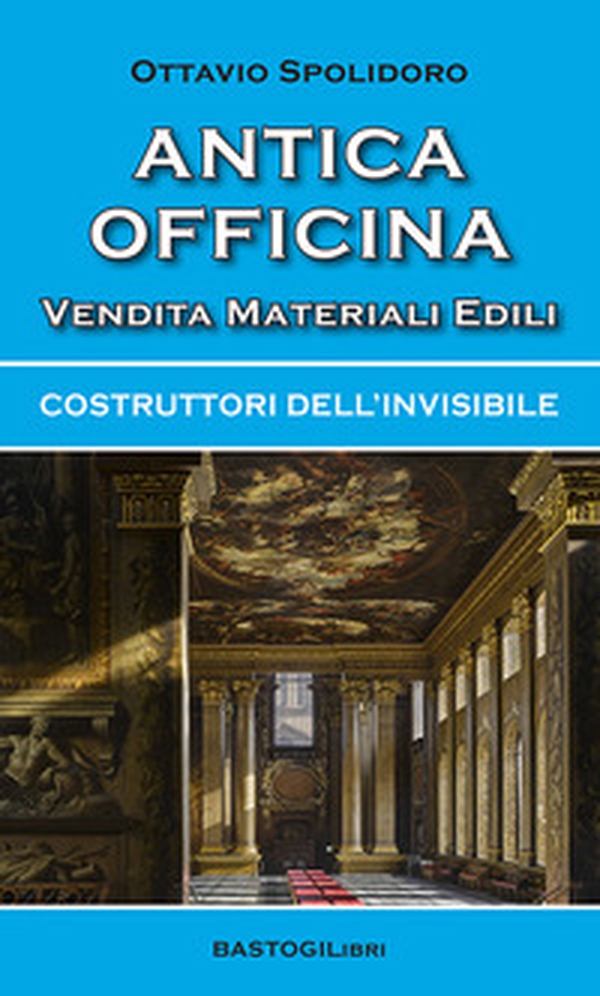 Antica officina vendita materiali edili. Costruttori dell'invisibile - Librerie.coop