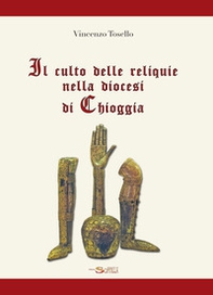 Il culto delle reliquie nella diocesi di Chioggia - Librerie.coop