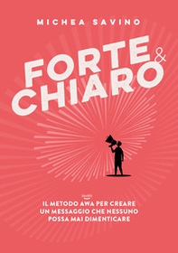 Forte e chiaro. Il metodo AWA per creare un messaggio che nessuno possa mai dimenticare - Librerie.coop Forte e chiaro. Il metodo AWA per creare un messaggio che nessuno possa mai dimenticare - Librerie.coop