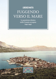 Fuggendo verso il mare. La questione ebraica nella Croazia occupata (1941-1943) - Librerie.coop