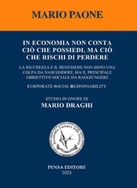 In economia non conta ciò che possiedi, ma ciò che rischi di perdere. La ricchezza e il benessere non sono una colpa da nascondere, ma il principale obbiettivo sociale da raggiungere - Librerie.coop
