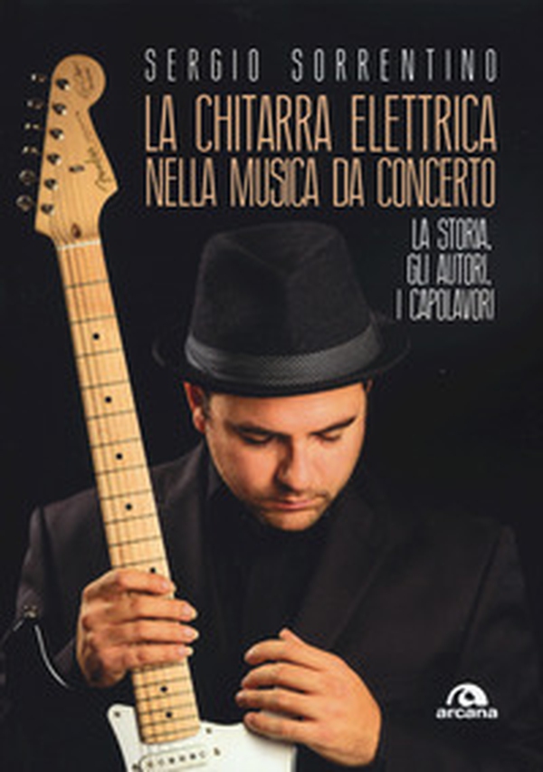 La chitarra elettrica nella musica da concerto. La storia, gli autori, i capolavori - Librerie.coop La chitarra elettrica nella musica da concerto. La storia, gli autori, i capolavori - Librerie.coop