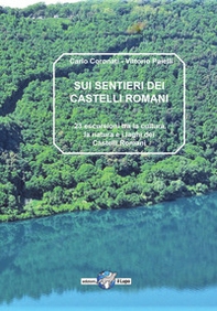 Sui sentieri dei castelli romani. 23 escursioni tra la natura, la cultura e i laghi dei castelli romani - Librerie.coop