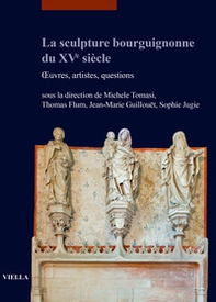 La sculpture bourguignonne du XVe siècle. OEuvres, artistes, questions - Librerie.coop