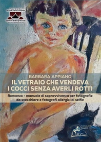 Il vetraio che vendeva i cocci senza averli rotti. Romanzo-manuale di sopravvivenza per fotografie da svecchiare e fotografi allergici ai selfie - Librerie.coop Il vetraio che vendeva i cocci senza averli rotti. Romanzo-manuale di sopravvivenza per fotografie da svecchiare e fotografi allergici ai selfie - Librerie.coop