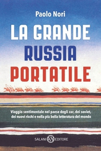 La grande Russia portatile. Viaggio sentimentale nel paese degli zar dei soviet, dei nuovi ricchi e nella più bella letteratura del mondo - Librerie.coop