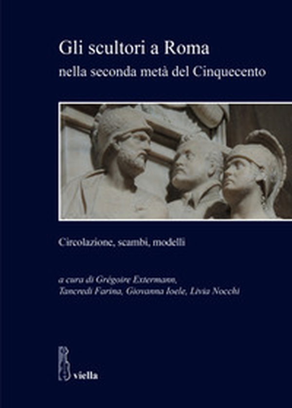 Gli scultori a Roma nella seconda metà del Cinquecento. Circolazione, scambi, modelli - Librerie.coop Gli scultori a Roma nella seconda metà del Cinquecento. Circolazione, scambi, modelli - Librerie.coop