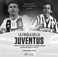 La favola della Juventus. Da Platini a Ronaldo: quarant'anni con l'obiettivo puntato sulla Vecchia Signora e i suoi eroi - Librerie.coop