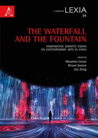 The waterfall and the fountain. Comparative semiotic essays on contemporary arts in China - Librerie.coop The waterfall and the fountain. Comparative semiotic essays on contemporary arts in China - Librerie.coop