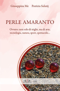 Perle amaranto. Ovvero: non solo di triglie, ma di arte, tecnologia, natura, sport, spettacolo... - Librerie.coop