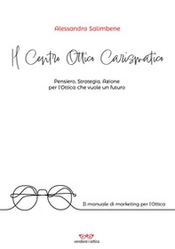 Il centro ottico carismatico. Pensiero, strategia, azione per l'ottica che vuole un futuro - Librerie.coop Il centro ottico carismatico. Pensiero, strategia, azione per l'ottica che vuole un futuro - Librerie.coop