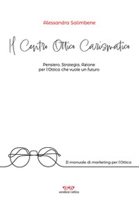 Il centro ottico carismatico. Pensiero, strategia, azione per l'ottica che vuole un futuro - Librerie.coop