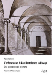 L'orfanotrofio di San Bartolomeo in Rovigo. Una storia sociale e umana - Librerie.coop