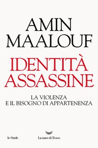 Identità assassine. La violenza e il bisogno di appartenenza - Librerie.coop