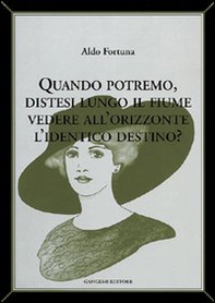 Quando potremo distesi lungo il fiume vedere all'orizzonte l'identico destino? - Librerie.coop Quando potremo distesi lungo il fiume vedere all'orizzonte l'identico destino? - Librerie.coop