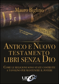 Antico e Nuovo Testamento. Libri senza Dio. Come le religioni sono state costruite a tavolino per mantenere il potere - Librerie.coop Antico e Nuovo Testamento. Libri senza Dio. Come le religioni sono state costruite a tavolino per mantenere il potere - Librerie.coop